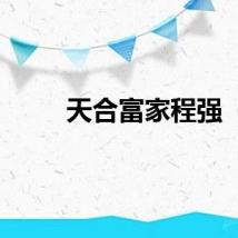 天合富家程强