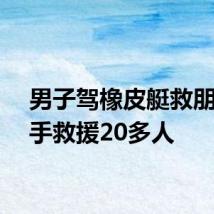男子驾橡皮艇救朋友顺手救援20多人