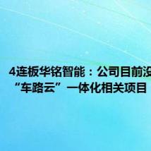 4连板华铭智能:公司目前没有参与“车路云”一体化相关项目