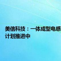 美信科技:一体成型电感项目按计划推进中