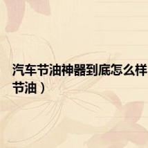汽车节油神器到底怎么样（汽车节油）
