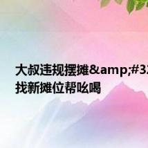 大叔违规摆摊 交警找新摊位帮吆喝