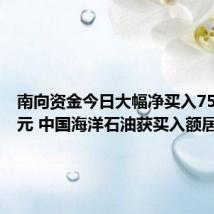 南向资金今日大幅净买入75.3亿港元 中国海洋石油获买入额居前
