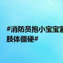 #消防员抱小宝宝紧张到肢体僵硬#