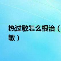 热过敏怎么根治（热过敏）