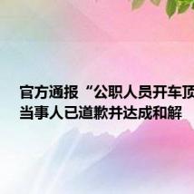 官方通报“公职人员开车顶人”:当事人已道歉并达成和解