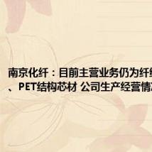 南京化纤:目前主营业务仍为纤维素纤维、PET结构芯材 公司生产经营情况正常