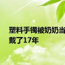 塑料手镯被奶奶当宝贝戴了17年