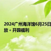 2024广州海洋馆6月25日焕新开放+开园福利