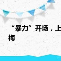 “暴力”开场，上海入梅