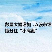 数量大幅增加,A股市场掀起中期分红“小高潮”