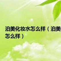 泊美化妆水怎么样(泊美化妆品怎么样)