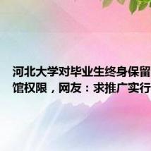 河北大学对毕业生终身保留进图书馆权限,网友:求推广实行
