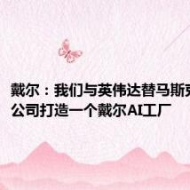 戴尔:我们与英伟达替马斯克的xAI公司打造一个戴尔AI工厂