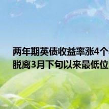 两年期英债收益率涨4个基点,脱离3月下旬以来最低位