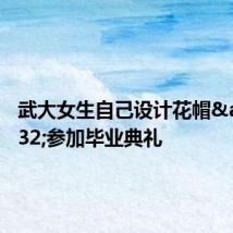 武大女生自己设计花帽 参加毕业典礼