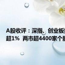 A股收评:深指、创业板指均跌超1% 两市超4400家个股飘绿