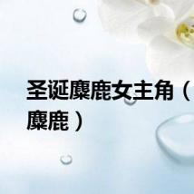 圣诞麋鹿女主角（圣诞麋鹿）