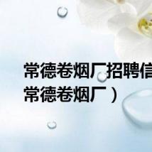 常德卷烟厂招聘信息(常德卷烟厂)