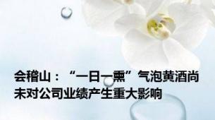 会稽山：“一日一熏”气泡黄酒尚未对公司业绩产生重大影响
