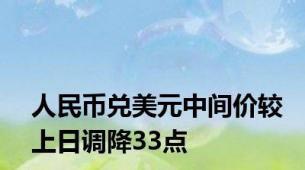 人民币兑美元中间价较上日调降33点
