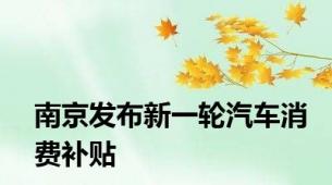 南京发布新一轮汽车消费补贴