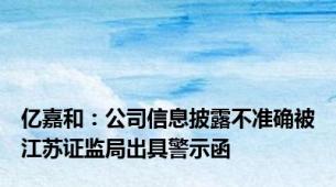 亿嘉和：公司信息披露不准确被江苏证监局出具警示函