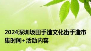 2024深圳坂田手造文化街手造市集时间+活动内容