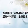金证股份（600446）股东赵剑质押600万股，占总股本0.63%