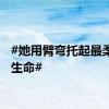 #她用臂弯托起最柔软的生命#