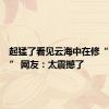 起猛了看见云海中在修“南天门” 网友：太震撼了