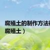 腐殖土的制作方法视频（腐殖土）