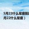 5月22什么星座阳历（5月22什么星座）