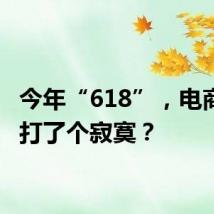 今年“618”,电商平台打了个寂寞?