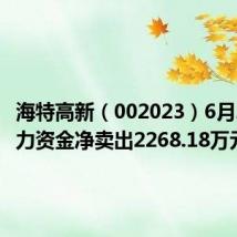 海特高新(002023)6月20日主力资金净卖出2268.18万元
