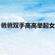 爸爸双手高高举起女儿...