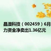晶澳科技(002459)6月20日主力资金净卖出1.36亿元