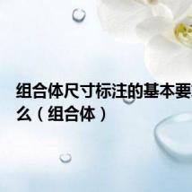 组合体尺寸标注的基本要求是什么(组合体)