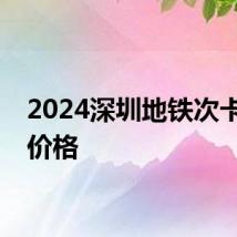 2024深圳地铁次卡官方价格