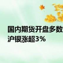 国内期货开盘多数上涨 沪银涨超3%