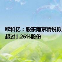 欧科亿:股东南京精锐拟减持不超过1.26%股份