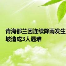 青海都兰因连续降雨发生山体滑坡造成3人遇难