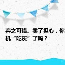 弃之可惜、卖了担心,你的旧手机“吃灰”了吗?