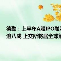 德勤:上半年A股IPO融资额降逾八成 上交所将居全球第五