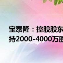 宝泰隆:控股股东拟增持2000-4000万股