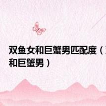 双鱼女和巨蟹男匹配度（双鱼女和巨蟹男）