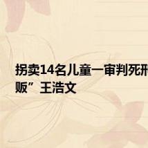拐卖14名儿童一审判死刑 “人贩”王浩文