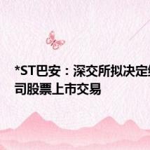 *ST巴安:深交所拟决定终止公司股票上市交易
