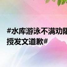 #水库游泳不满劝阻副教授发文道歉#