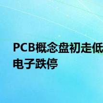 PCB概念盘初走低 协和电子跌停